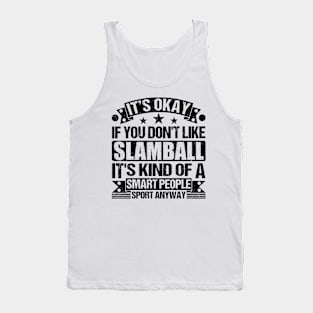 Slamball Lover It's Okay If You Don't Like Slamball It's Kind Of A Smart People Sports Anyway Tank Top